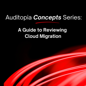 Auditopia Concepts Series: A Guide to Reviewing Cloud Migration